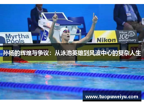 孙杨的辉煌与争议：从泳池英雄到风波中心的复杂人生