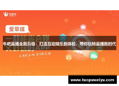牛吧直播全新升级：打造互动娱乐新体验，带你玩转直播新时代