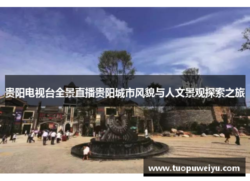 贵阳电视台全景直播贵阳城市风貌与人文景观探索之旅